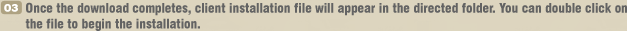 03 Once the download completes, client installation file will appear in the directed folder. You can double click on the file to begin the installation.
