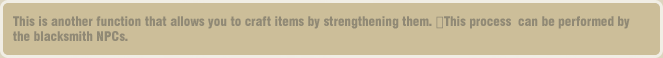 This is another function that allows you to craft items by strengthening them. This process  can be performed by the blacksmith NPCs.